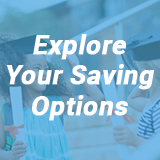 Explore Your Saving Options